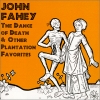 JOHN FAHEY - The Dance Of Death & Other Plantation Favorites (1999)