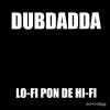 Dubdadda - Low-Fi Pon De Hi-Fi (2004)